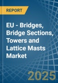 EU - Bridges, Bridge Sections, Towers and Lattice Masts (of Iron or Steel) - Market Analysis, Forecast, Size, Trends and Insights- Product Image