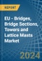 EU - Bridges, Bridge Sections, Towers and Lattice Masts (of Iron or Steel) - Market Analysis, Forecast, Size, Trends and Insights - Product Image