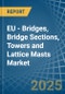 EU - Bridges, Bridge Sections, Towers and Lattice Masts (of Iron or Steel) - Market Analysis, Forecast, Size, Trends and Insights - Product Image