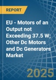 EU - Motors of an Output not Exceeding 37.5 W; Other Dc Motors and Dc Generators - Market analysis, Forecast, Size, Trends and Insights- Product Image