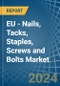 EU - Nails, Tacks, Staples, Screws and Bolts - Market Analysis, Forecast, Size, Trends and Insights - Product Image