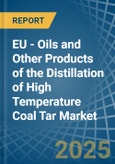 EU - Oils and Other Products of the Distillation of High Temperature Coal Tar - Market Analysis, Forecast, Size, Trends and Insights- Product Image