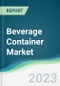 Beverage Container Market - Forecasts from 2023 to 2028 - Product Image