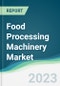 Food Processing Machinery Market - Forecasts from 2023 to 2028 - Product Thumbnail Image