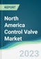 North America Control Valve Market - Forecasts from 2023 to 2028 - Product Image