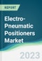 Electro-Pneumatic Positioners Market - Forecasts from 2023 to 2028 - Product Thumbnail Image