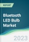 Bluetooth LED Bulb Market - Forecasts from 2023 to 2028 - Product Image