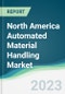 North America Automated Material Handling Market - Forecasts from 2023 to 2028 - Product Image