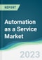 Automation as a Service Market - Forecasts from 2023 to 2028 - Product Image