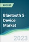 Bluetooth 5 Device Market - Forecasts from 2023 to 2028 - Product Image