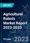 Agricultural Robots Market Report 2023-2033 - Product Image