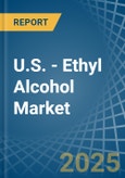 U.S. - Ethyl Alcohol - Market Analysis, Forecast, Size, Trends and Insights- Product Image
