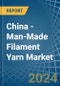 China - Man-Made Filament Yarn - Market Analysis, Forecast, Size, Trends and Insights - Product Image
