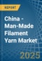 China - Man-Made Filament Yarn - Market Analysis, Forecast, Size, Trends and Insights - Product Image