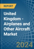 United Kingdom - Airplanes and Other Aircraft - Market Analysis, Forecast, Size, Trends and Insights- Product Image