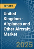 United Kingdom - Airplanes and Other Aircraft - Market Analysis, Forecast, Size, Trends and Insights- Product Image