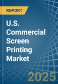 U.S. Commercial Screen Printing Market. Analysis and Forecast to 2030- Product Image