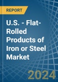 U.S. - Flat-Rolled Products of Iron or Steel (Not Further Worked than Hot-Rolled) - Market Analysis, Forecast, Size, Trends and Insights- Product Image