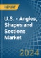 U.S. - Angles, Shapes and Sections (of Iron or Non-Alloy Steel) - Market Analysis, Forecast, Size, Trends and Insights - Product Image
