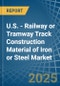 U.S. - Railway or Tramway Track Construction Material of Iron or Steel - Market Analysis, Forecast, Size, Trends and Insights - Product Thumbnail Image