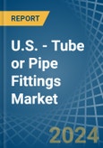 U.S. - Tube or Pipe Fittings (of Iron or Steel) - Market Analysis, Forecast, Size, Trends and Insights- Product Image
