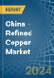 China - Refined Copper (Unwrought, not Alloyed) - Market Analysis, Forecast, Size, Trends and Insights - Product Thumbnail Image