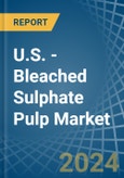 U.S. - Bleached Sulphate Pulp - Market Analysis, Forecast, Size, Trends and Insights- Product Image