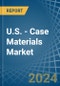 U.S. - Case Materials - Market Analysis, Forecast, Size, Trends and Insights - Product Thumbnail Image
