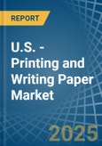 U.S. - Printing and Writing Paper - Market Analysis, Forecast, Size, Trends and Insights- Product Image