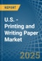 U.S. - Printing and Writing Paper - Market Analysis, Forecast, Size, Trends and Insights - Product Image