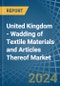 United Kingdom - Wadding of Textile Materials and Articles Thereof - Market Analysis, Forecast, Size, Trends and Insights - Product Thumbnail Image