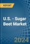 U.S. - Sugar Beet - Market Analysis, Forecast, Size, Trends and Insights - Product Thumbnail Image