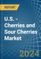 U.S. - Cherries and Sour Cherries - Market Analysis, Forecast, Size, Trends and Insights - Product Image
