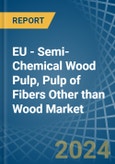 EU - Semi-Chemical Wood Pulp, Pulp of Fibers Other than Wood - Market Analysis, Forecast, Size, Trends and Insights- Product Image