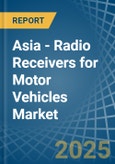 Asia - Radio Receivers for Motor Vehicles - Market Analysis, forecast, Size, Trends and Insights- Product Image