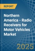 Northern America - Radio Receivers for Motor Vehicles - Market Analysis, forecast, Size, Trends and Insights- Product Image