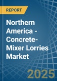 Northern America - Concrete-Mixer Lorries - Market Analysis, Forecast, Size, Trends and Insights- Product Image