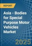 Asia - Bodies for Special Purpose Motor Vehicles - Market Analysis, forecast, Size, Trends and Insights- Product Image