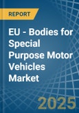 EU - Bodies for Special Purpose Motor Vehicles - Market Analysis, forecast, Size, Trends and Insights- Product Image