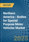 Northern America - Bodies for Special Purpose Motor Vehicles - Market Analysis, forecast, Size, Trends and Insights- Product Image