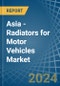 Asia - Radiators for Motor Vehicles - Market Analysis, forecast, Size, Trends and Insights - Product Image