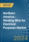 Northern America - Winding Wire for Electrical Purposes - Market Analysis, forecast, Size, Trends and Insights - Product Thumbnail Image