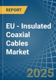 EU - Insulated Coaxial Cables - Market Analysis, Forecast, Size, Trends and Insights- Product Image