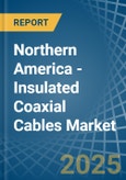 Northern America - Insulated Coaxial Cables - Market Analysis, Forecast, Size, Trends and Insights- Product Image