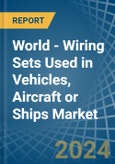 World - Wiring Sets Used in Vehicles, Aircraft or Ships - Market Analysis, Forecast, Size, Trends and insights- Product Image