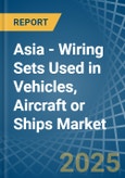 Asia - Wiring Sets Used in Vehicles, Aircraft or Ships - Market Analysis, Forecast, Size, Trends and insights- Product Image