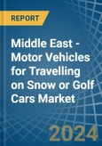 Middle East - Motor Vehicles for Travelling on Snow or Golf Cars - Market Analysis, forecast, Size, Trends and Insights- Product Image