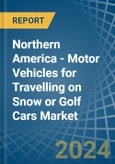 Northern America - Motor Vehicles for Travelling on Snow or Golf Cars - Market Analysis, forecast, Size, Trends and Insights- Product Image