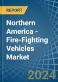Northern America - Fire-Fighting Vehicles - Market Analysis, Forecast, Size, Trends and Insights- Product Image