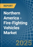 Northern America - Fire-Fighting Vehicles - Market Analysis, Forecast, Size, Trends and Insights- Product Image